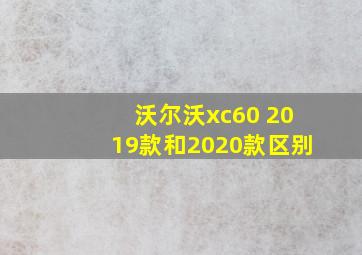 沃尔沃xc60 2019款和2020款区别